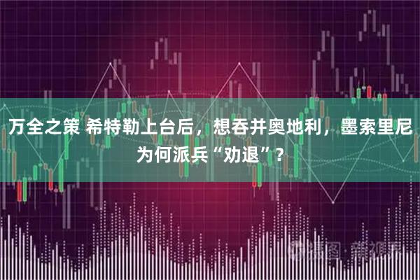 万全之策 希特勒上台后，想吞并奥地利，墨索里尼为何派兵“劝退”？